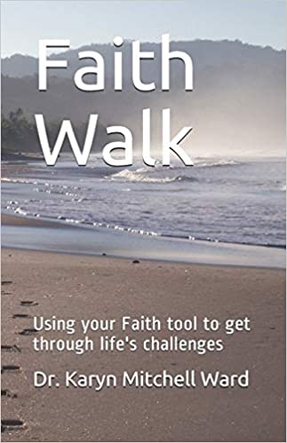 Book Cover: Faith Walk, Using your Faith tool to get through life's challenges, by Dr. Karyn Mitchell Ward