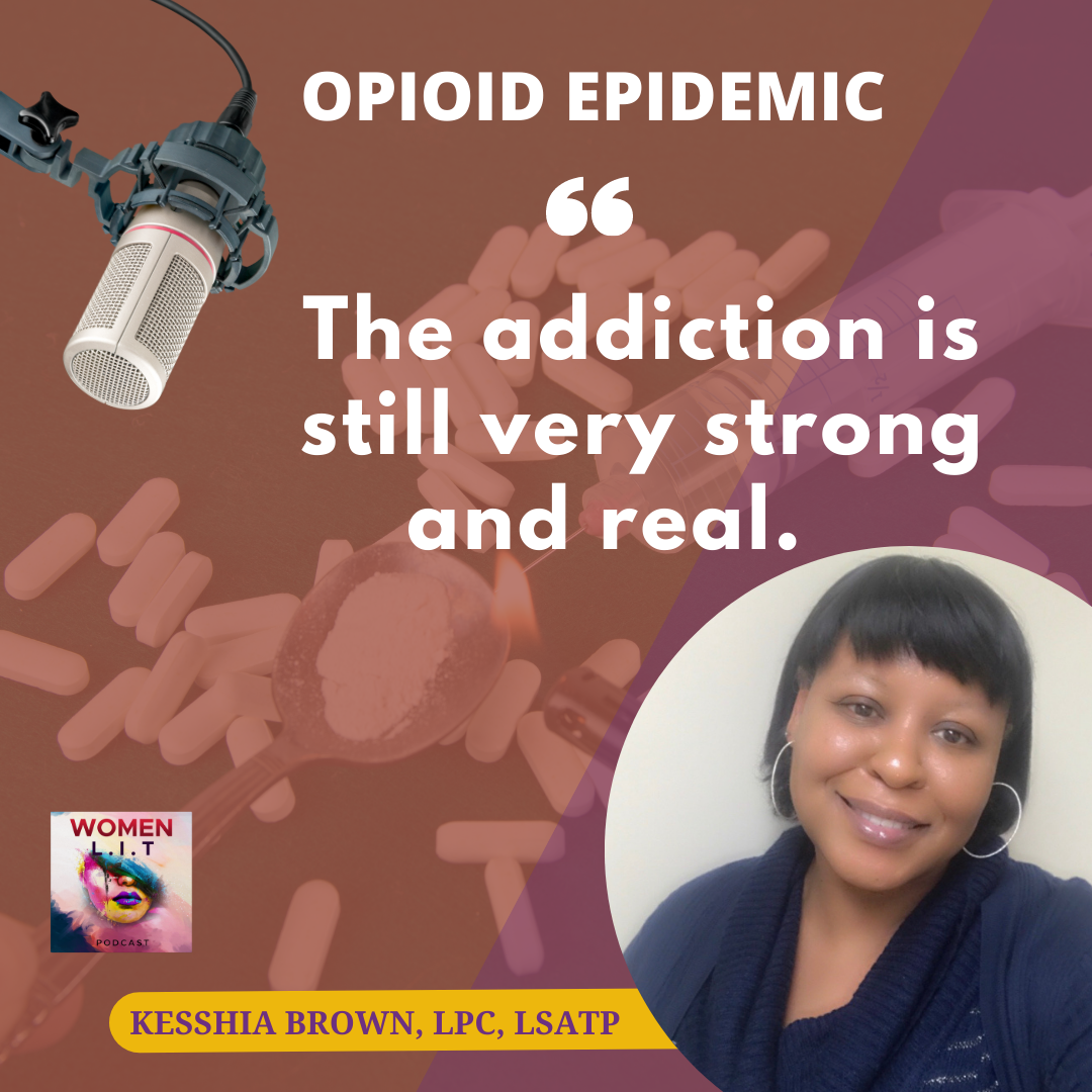 Women L.I.T podcast cover with Kesshia Brown. Text: Opioid Epidemic, The addiction is still very strong and real